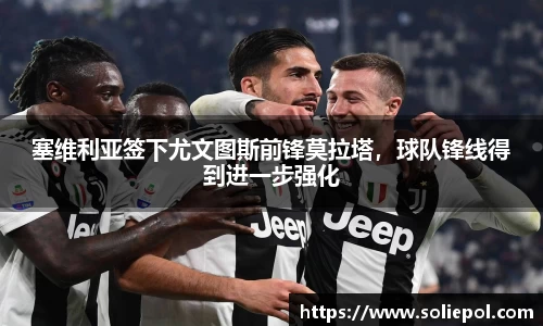 塞维利亚签下尤文图斯前锋莫拉塔，球队锋线得到进一步强化