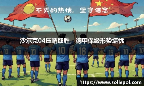 沙尔克04压哨取胜，德甲保级形势堪忧