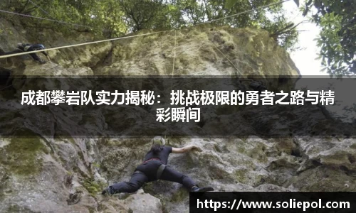 成都攀岩队实力揭秘：挑战极限的勇者之路与精彩瞬间