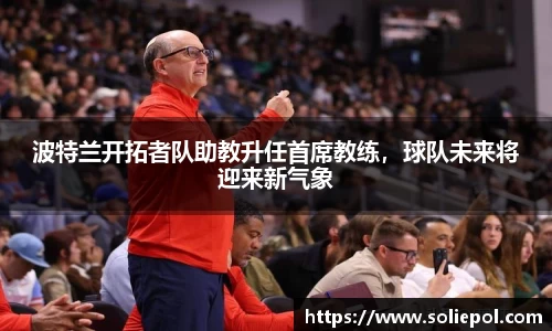 波特兰开拓者队助教升任首席教练，球队未来将迎来新气象
