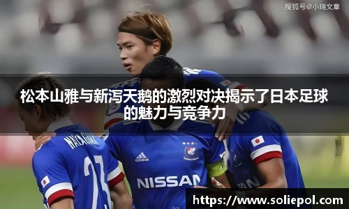 松本山雅与新泻天鹅的激烈对决揭示了日本足球的魅力与竞争力